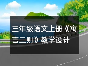 三年級(jí)語文上冊(cè)《寓言二則》教學(xué)設(shè)計(jì)一等獎(jiǎng)