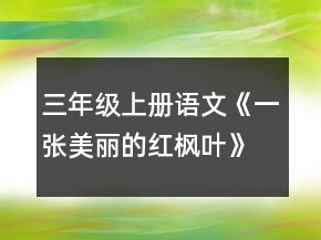 三年級上冊語文《一張美麗的紅楓葉》教案一等獎