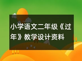 小學(xué)語(yǔ)文二年級(jí)：《過年》教學(xué)設(shè)計(jì)資料一等獎(jiǎng)