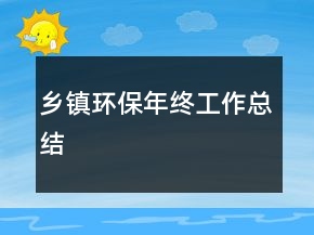 鄉(xiāng)鎮(zhèn)環(huán)保年終工作總結