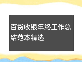百貨收銀年終工作總結(jié)范本精選