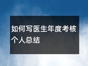 如何寫醫(yī)生年度考核個(gè)人總結(jié)
