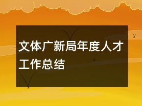 文體廣新局年度人才工作總結(jié)