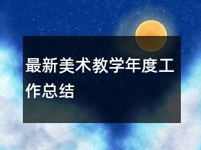 最新美術(shù)教學(xué)年度工作總結(jié)