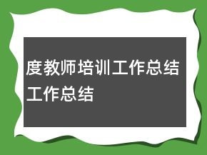 度教師培訓(xùn)工作總結(jié)工作總結(jié)