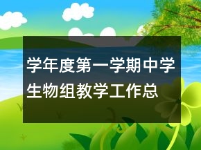 學(xué)年度第一學(xué)期中學(xué)生物組教學(xué)工作總結(jié)