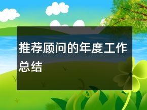 推薦顧問(wèn)的年度工作總結(jié)