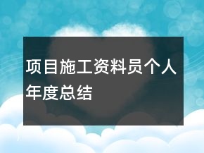項(xiàng)目施工資料員個(gè)人年度總結(jié)