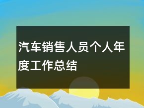 汽車(chē)銷(xiāo)售人員個(gè)人年度工作總結(jié)