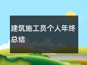 建筑施工員個人年終總結(jié)