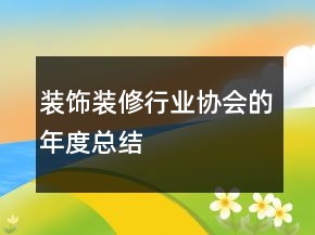 裝飾裝修行業(yè)協(xié)會的年度總結