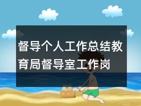 督導(dǎo)個人工作總結(jié)教育局督導(dǎo)室工作崗位