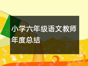 小學六年級語文教師年度總結