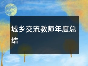 城鄉(xiāng)交流教師年度總結(jié)
