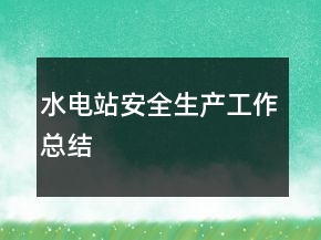 水電站安全生產(chǎn)工作總結(jié)