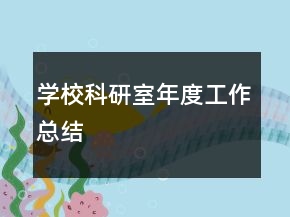 學(xué)?？蒲惺夷甓裙ぷ骺偨Y(jié)