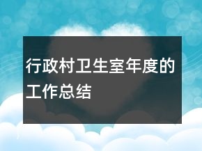 行政村衛(wèi)生室年度的工作總結(jié)