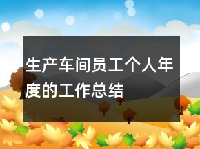 生產(chǎn)車(chē)間員工個(gè)人年度的工作總結(jié)