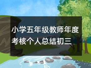小學五年級教師年度考核個人總結(jié)初三班主任年度考核