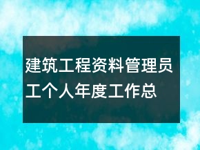 建筑工程資料管理員工個人年度工作總結(jié)