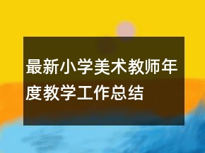 最新小學(xué)美術(shù)教師年度教學(xué)工作總結(jié)