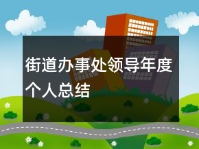 街道辦事處領(lǐng)導(dǎo)年度個人總結(jié)