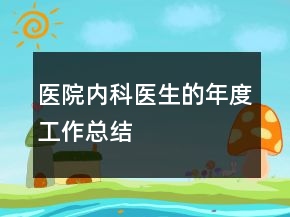 醫(yī)院內(nèi)科醫(yī)生的年度工作總結