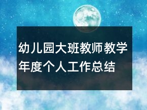 幼兒園大班教師教學年度個人工作總結