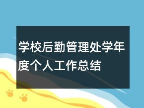 學(xué)校后勤管理處學(xué)年度個人工作總結(jié)