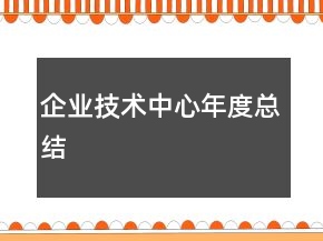 企業(yè)技術(shù)中心年度總結(jié)