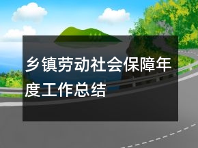 鄉(xiāng)鎮(zhèn)勞動社會保障年度工作總結(jié)