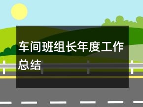 車(chē)間班組長(zhǎng)年度工作總結(jié)