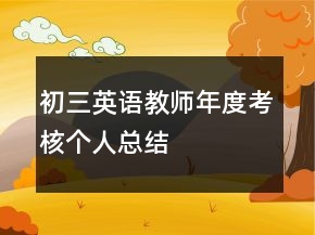 初三英語(yǔ)教師年度考核個(gè)人總結(jié)