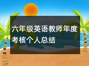 六年級(jí)英語教師年度考核個(gè)人總結(jié)