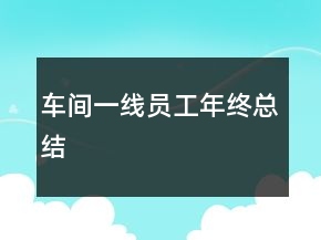 車間一線員工年終總結(jié)