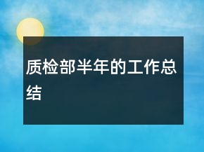 質(zhì)檢部半年的工作總結(jié)