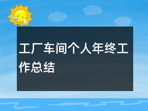 工廠車間個(gè)人年終工作總結(jié)