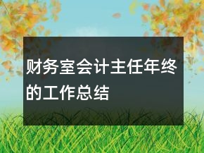 財(cái)務(wù)室會(huì)計(jì)主任年終的工作總結(jié)