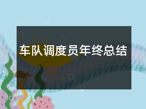 車隊(duì)調(diào)度員年終總結(jié)