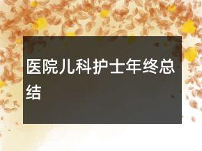 醫(yī)院兒科護士年終總結(jié)