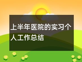 上半年醫(yī)院的實(shí)習(xí)個(gè)人工作總結(jié)