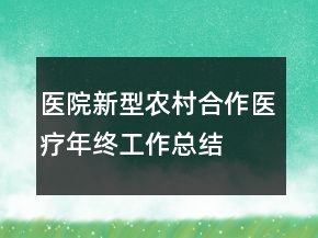 醫(yī)院新型農(nóng)村合作醫(yī)療年終工作總結(jié)