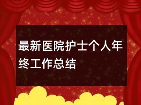 最新醫(yī)院護(hù)士個(gè)人年終工作總結(jié)