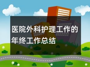 醫(yī)院外科護(hù)理工作的年終工作總結(jié)