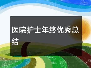 醫(yī)院護(hù)士年終優(yōu)秀總結(jié)