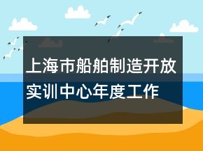 上海市船舶制造開(kāi)放實(shí)訓(xùn)中心年度工作總結(jié)
