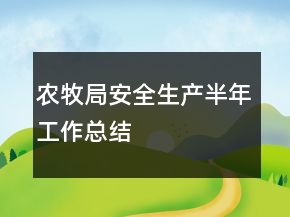 農(nóng)牧局安全生產(chǎn)半年工作總結(jié)