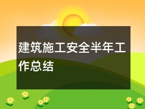 建筑施工安全半年工作總結(jié)