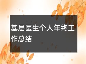 基層醫(yī)生個人年終工作總結(jié)