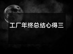 工廠年終總結(jié)心得三